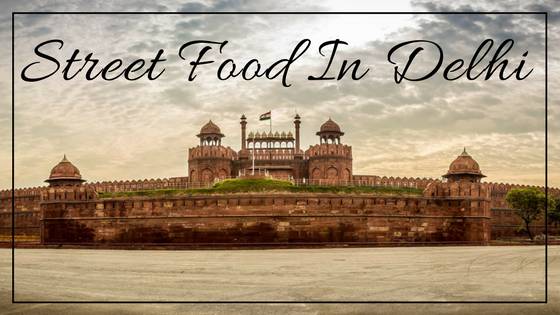 13 Best Street Food In Delhi That Will Change Your Life - Xoxoday