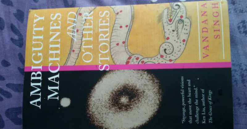 वन्दना सिंह के वैज्ञानिक कहानियों (साईंस फिक्शन) का नया कलेक्शन - एम्बिगुयिटी मशीन्स... 