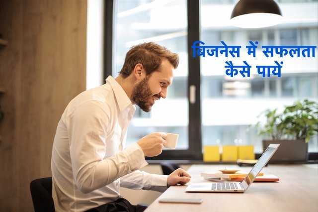 बिजनेस में सफलता कैसे पायें दिन दूनी रात चौगुनी तरक्की के लिये