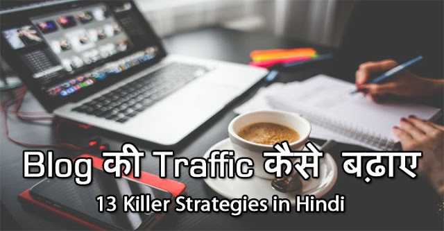 (2019 मे) Blog की Traffic कैसे बढ़ाए - 13 Killer Strategies