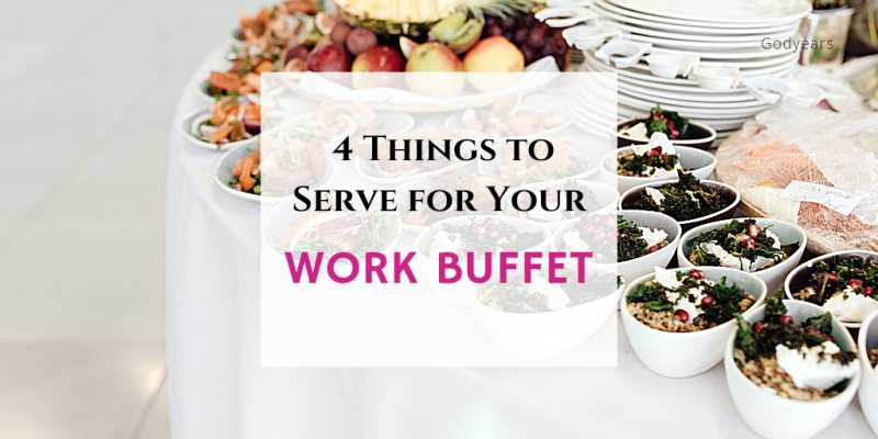  4 Things To Serve For Your Work Buffet