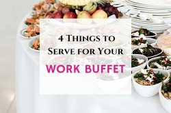  4 Things to Serve for Your Work Buffet