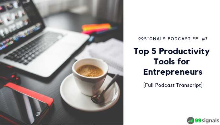 [99signals Podcast Ep. #7] Top 5 Productivity Tools For Entrepreneurs