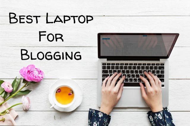 💻💻Best Laptop For Blogging: Reviews Of 9 Prominent Bloggers 