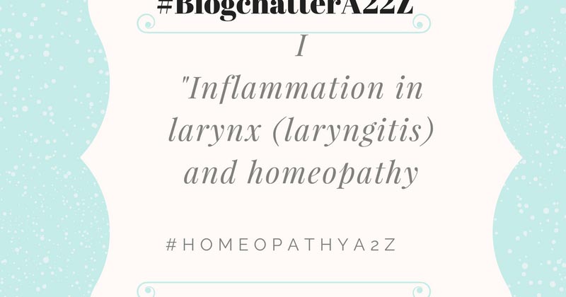 #BlogchatterA2Z- "I, Inflammation Of Larynx And Homeopathy"
