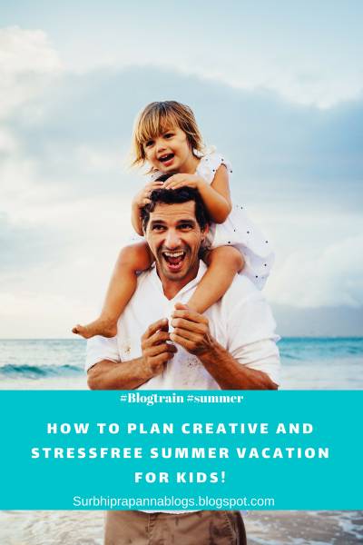 #Blogtrain- "How To Plan A Creative And Stress Free Summer Vacation For Kids!"