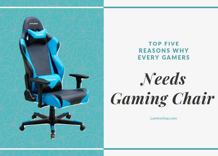  Gaming Chair Needs - 5 Reasons Why Gamer Needs A Gaming Chair