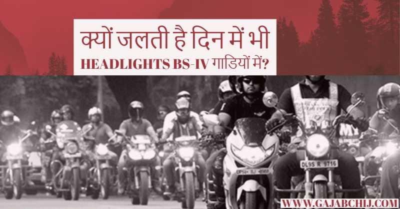 क्यों जलती है दिन में भी Headlights BS-IV गाडियों में? आइये जानते है| - गजब चीज
