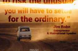 \"If you are not willing to risk the unusual you will have to settle for the ordinary.\" - QuotesOnly