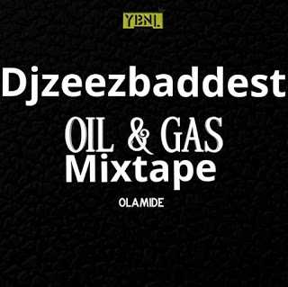[Mixtape] DJ Zeezbaddest - Oil & Gas Mixtape