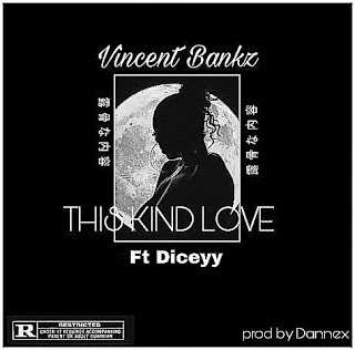 [Music]This Kind Love - Vincent Bankz Ft Diceyy