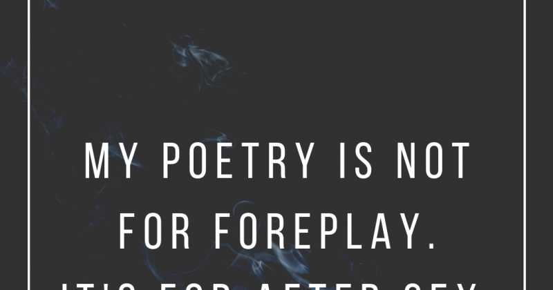  My Poetry Is Not For Foreplay. It