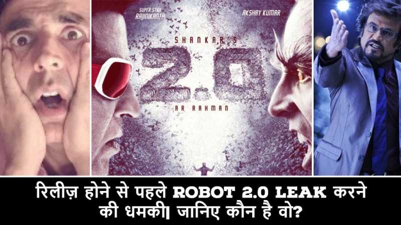 रिलीज़ होने से पहले ROBOT 2.0 Leak करने की धमकी| जानिए कौन है वो?