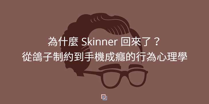 為什麼 Skinner 回來了？從鴿子制約到手機成癮的行為心理學