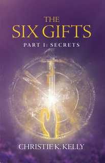 “The Six Gifts Part I: Secrets” By Christie K. Kelly | Blog Tour