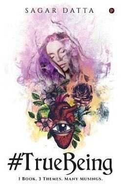 #truebeing: 1 Book. 3 Themes. Many Musings. By Sagar Datta - Book Review - Halo Of Books