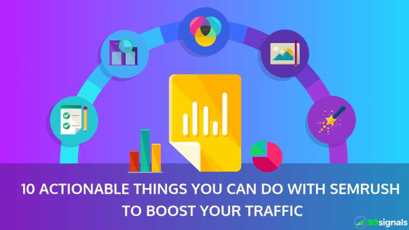 10 Actionable Things You Can Do With SEMrush To Boost Your Traffic