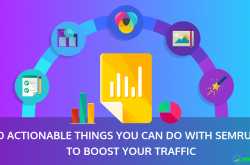 10 Actionable Things You Can Do with SEMrush to Boost Your Traffic