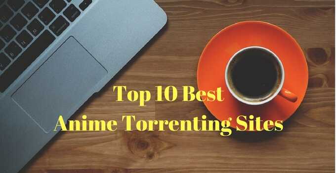 10 Best Anime Torrenting Sites To Download Anime Torrents 2018