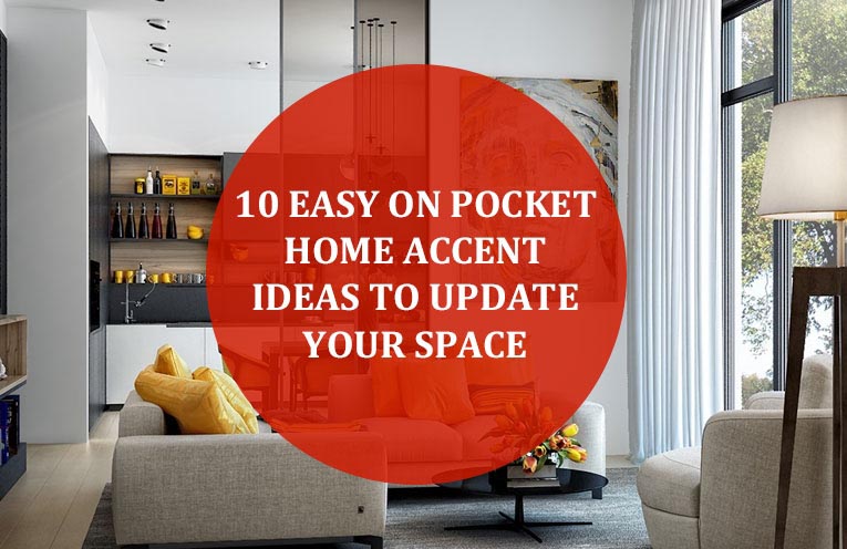 10 Easy On Pocket Home Accent Ideas To Update Your Space - Interior Designology..