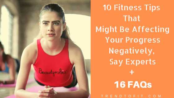 10 Fitness Tips That Might Be Affecting Your Progress Negatively [+FAQs]