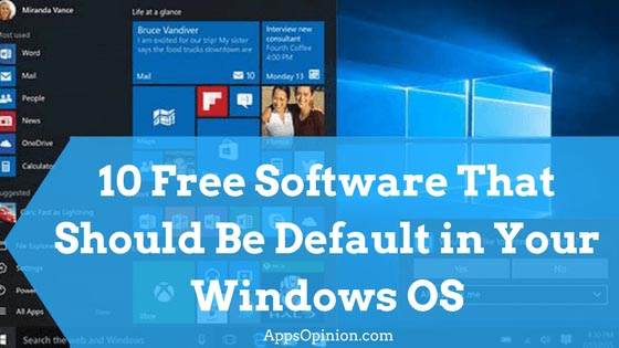 10 Free Software That Should Be Default In Your Windows OS - AppsOpinion