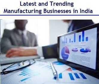 10 Latest And Trending Manufacturing Businesses In India