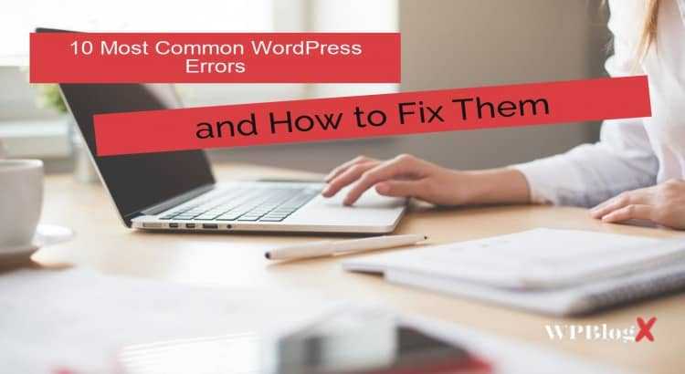 10 Most Common WordPress Errors And How To Fix Them - WPBlogX