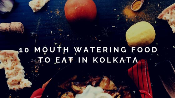 10 Mouth Watering Kolkata Food You Must Try | FoodieBliss