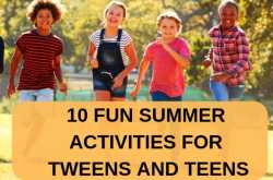 10 Must-Do Summer Activities that Tweens & Teens will Love