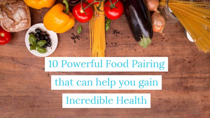 10 Powerful Food Pairing That Can Help You Gain Incredible Health