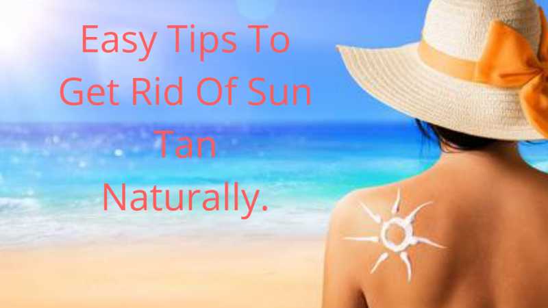 10 QUICK AND EASY TIPS TO GET RID OF SUN TAN.