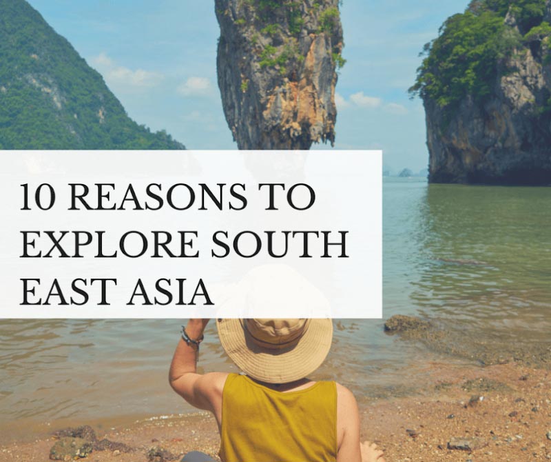 10 Reasons To Explore South East Asia - Our Vagabond Stories