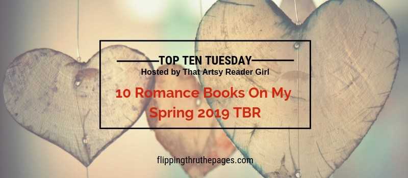 10 Romance Books On My Spring 2019 TBR | Top Ten Tuesday - Flipping Through The Pages