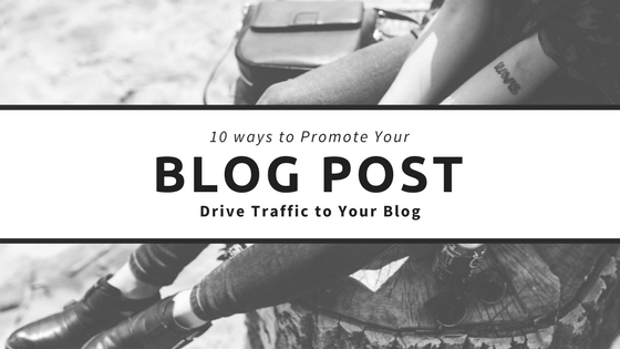 10 Ways To Promote Your Blog Post And Drive Traffic To Your Blog