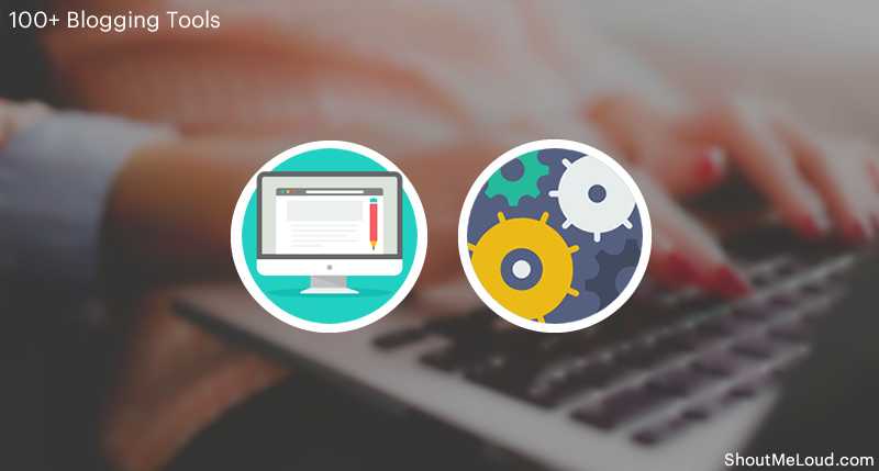 100+ Blogging Tools For 2018, Categorized (+ Expert Tips)