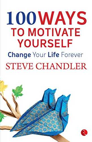 100 Ways To Motivate Yourself: Change Your Life Forever