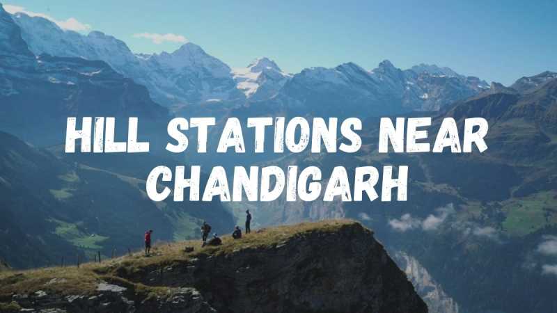 11 Hill Stations Near Chandigarh For A Perfect Holiday - Travlics