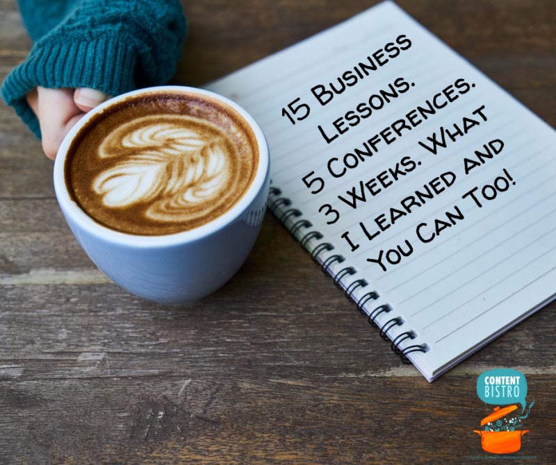 15 Business Lessons. 5 Conferences. 3 Weeks - What I Learned And You Can Too! - Content Bistro