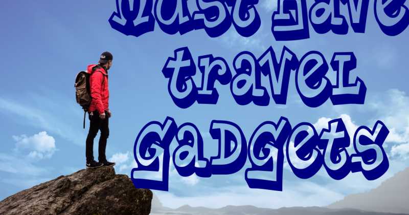 17 Travel Gadgets That Are Must Have For Your Next Trip