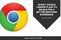 18 Google Chrome Flags To Enable For A Better Browsing Experience - Tecuila