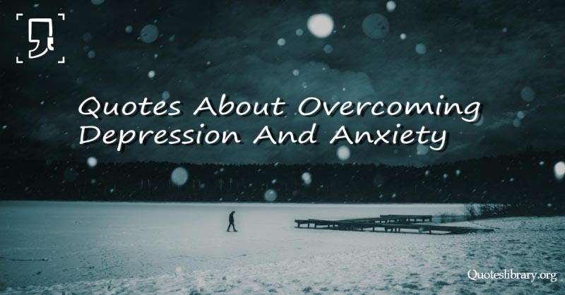 22 Top Quotes About Overcoming Depression And Anxiety