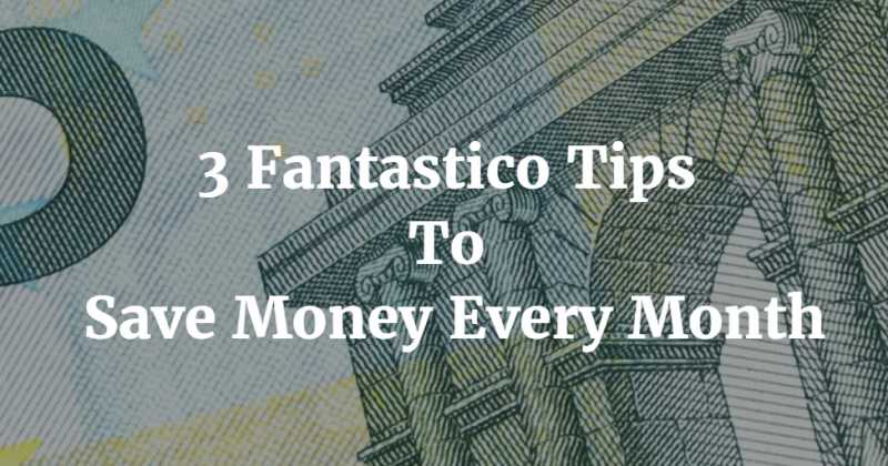 3 Fantastico Tips To Save Extra Money Every Month