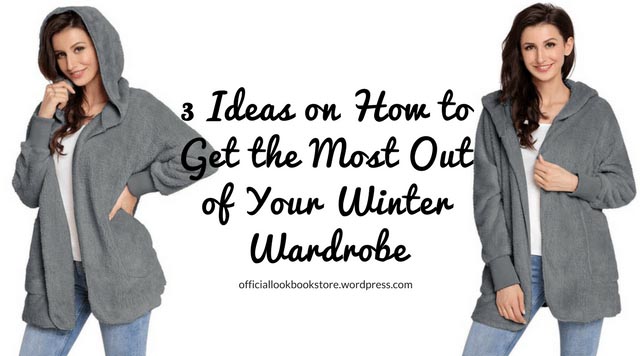 3 Ideas On How To Get The Most Out Of Your Winter Wardrobe