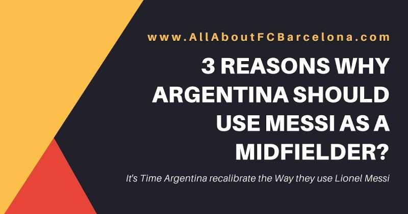 3 Reasons Why Argentina Should Use LIONEL MESSI As A Midfielder, Not As A Striker?