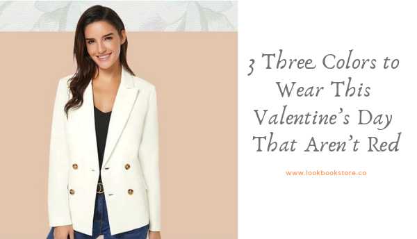 3 Three Colors To Wear This Valentine’s Day That Aren’t Red