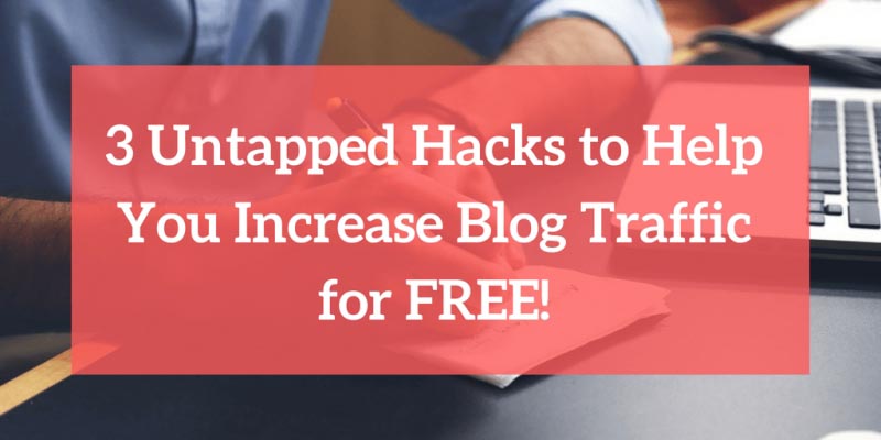 3 Untapped Hacks To Help You Increase Blog Traffic For FREE!