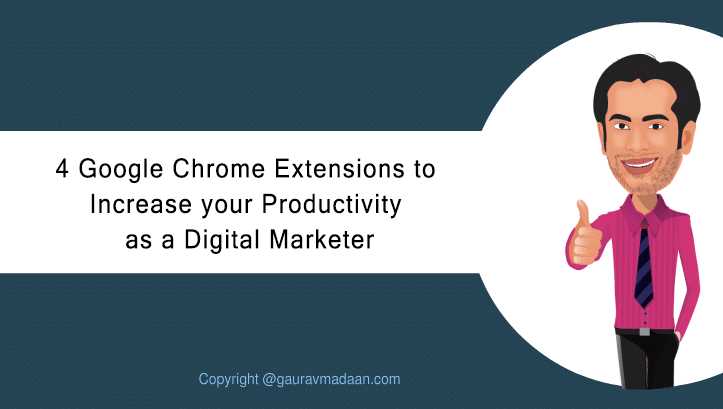 4 Google Chrome Extensions To Increase Your Productivity As A Digital Marketer - Gaurav Madaan