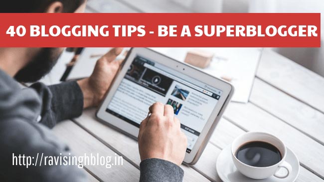 40 Best Blogging Tips - Be A Super Pro Blogger