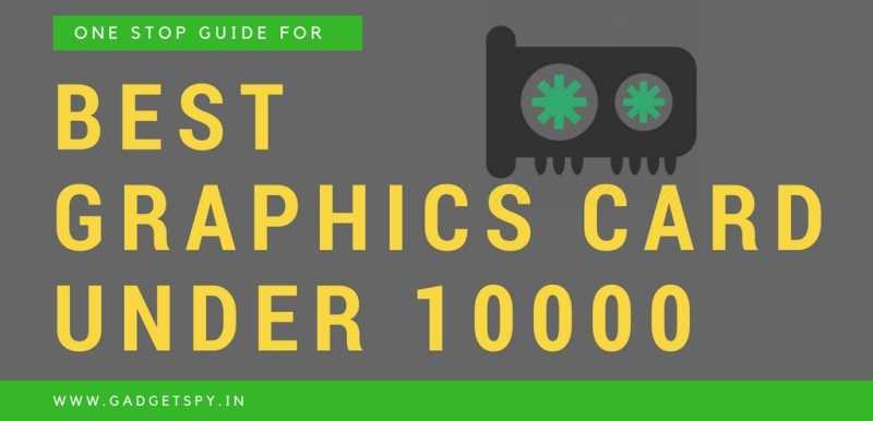 5 Best Graphics Card Under Rs 10,000 For Gaming (2019) | Gadgetspy